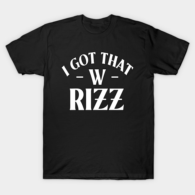 I Got That W Rizz T-Shirt by Lean Mean Meme Machine